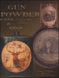 Gun Powder Cans & Kegs,
Volume 2,
by Ted & David Bacyk & Tom Rowe Gun Powder Cans & Kegs,
Volume 2,
by Ted & David Bacyk & Tom Rowe